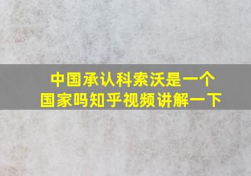 中国承认科索沃是一个国家吗知乎视频讲解一下