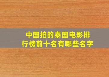 中国拍的泰国电影排行榜前十名有哪些名字