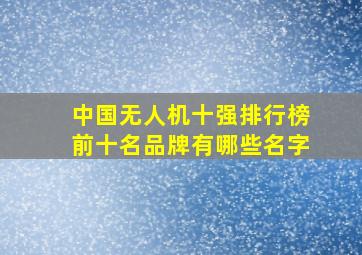 中国无人机十强排行榜前十名品牌有哪些名字