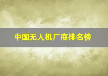 中国无人机厂商排名榜