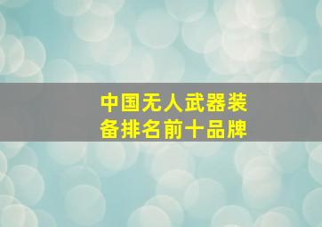 中国无人武器装备排名前十品牌