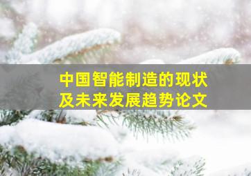 中国智能制造的现状及未来发展趋势论文