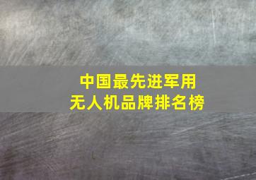 中国最先进军用无人机品牌排名榜