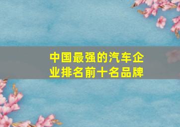 中国最强的汽车企业排名前十名品牌