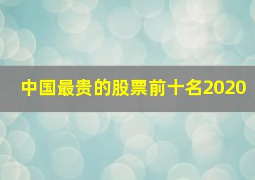 中国最贵的股票前十名2020