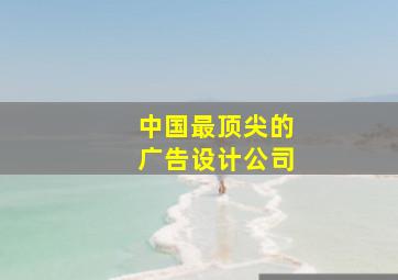 中国最顶尖的广告设计公司