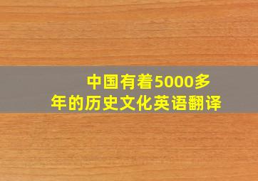 中国有着5000多年的历史文化英语翻译