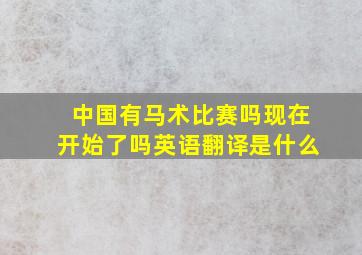 中国有马术比赛吗现在开始了吗英语翻译是什么