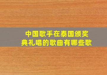 中国歌手在泰国颁奖典礼唱的歌曲有哪些歌