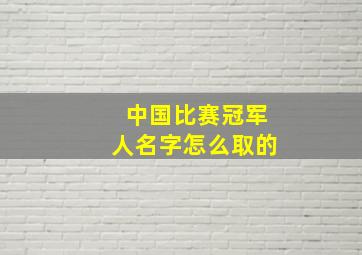 中国比赛冠军人名字怎么取的