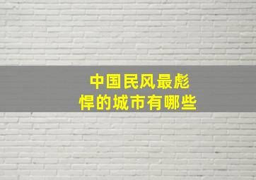 中国民风最彪悍的城市有哪些