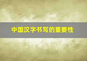 中国汉字书写的重要性