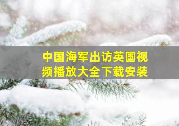 中国海军出访英国视频播放大全下载安装