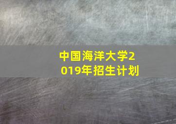 中国海洋大学2019年招生计划