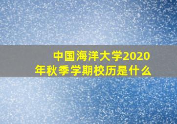 中国海洋大学2020年秋季学期校历是什么