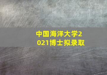 中国海洋大学2021博士拟录取