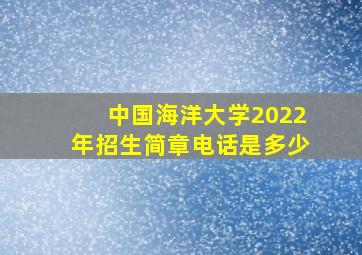 中国海洋大学2022年招生简章电话是多少