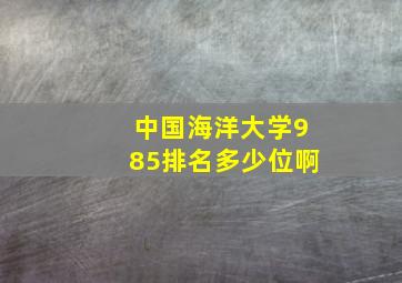 中国海洋大学985排名多少位啊