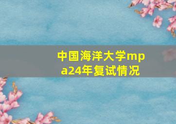 中国海洋大学mpa24年复试情况