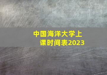 中国海洋大学上课时间表2023