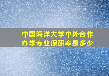 中国海洋大学中外合作办学专业保研率是多少