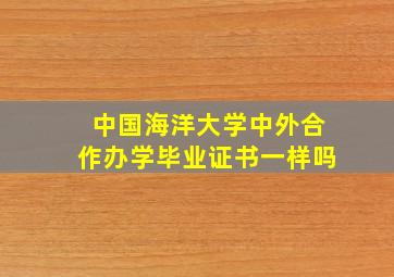 中国海洋大学中外合作办学毕业证书一样吗