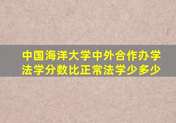 中国海洋大学中外合作办学法学分数比正常法学少多少