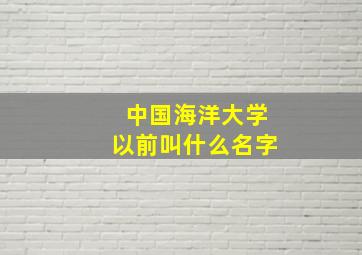 中国海洋大学以前叫什么名字