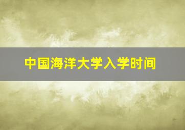 中国海洋大学入学时间