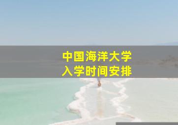 中国海洋大学入学时间安排