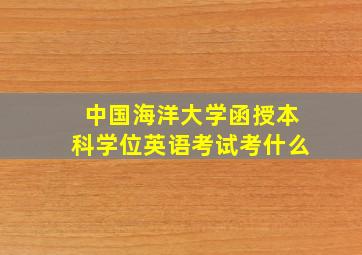 中国海洋大学函授本科学位英语考试考什么