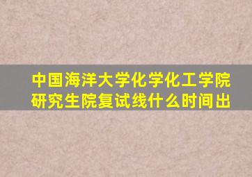 中国海洋大学化学化工学院研究生院复试线什么时间出