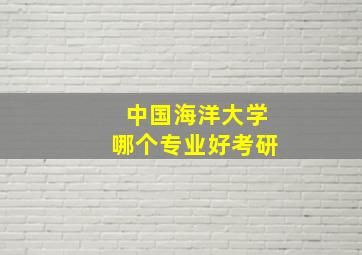 中国海洋大学哪个专业好考研