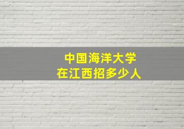 中国海洋大学在江西招多少人