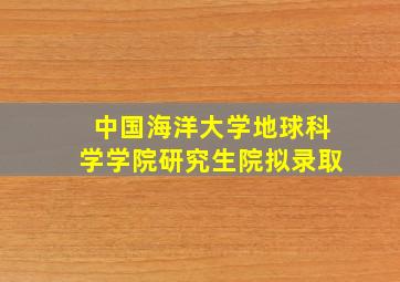 中国海洋大学地球科学学院研究生院拟录取