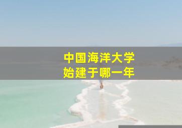 中国海洋大学始建于哪一年