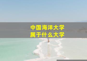 中国海洋大学属于什么大学