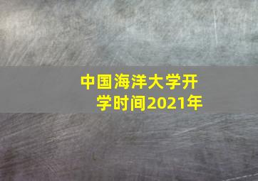 中国海洋大学开学时间2021年