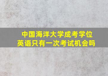 中国海洋大学成考学位英语只有一次考试机会吗