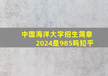 中国海洋大学招生简章2024是985吗知乎