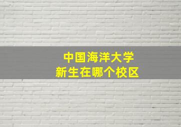 中国海洋大学新生在哪个校区