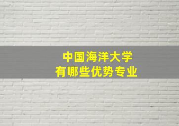 中国海洋大学有哪些优势专业