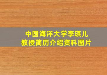 中国海洋大学李琪儿教授简历介绍资料图片