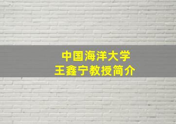 中国海洋大学王鑫宁教授简介