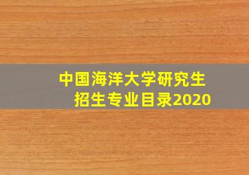 中国海洋大学研究生招生专业目录2020