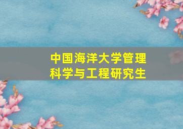 中国海洋大学管理科学与工程研究生