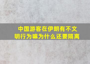 中国游客在伊朗有不文明行为嘛为什么还要隔离