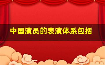 中国演员的表演体系包括