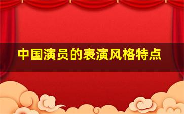 中国演员的表演风格特点