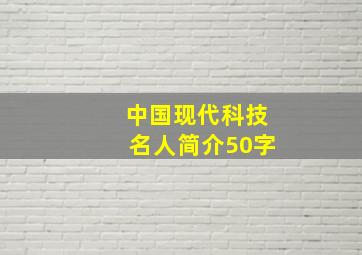 中国现代科技名人简介50字